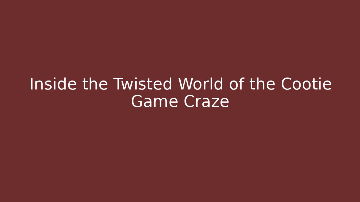 Inside the Twisted World of the Cootie Game Craze