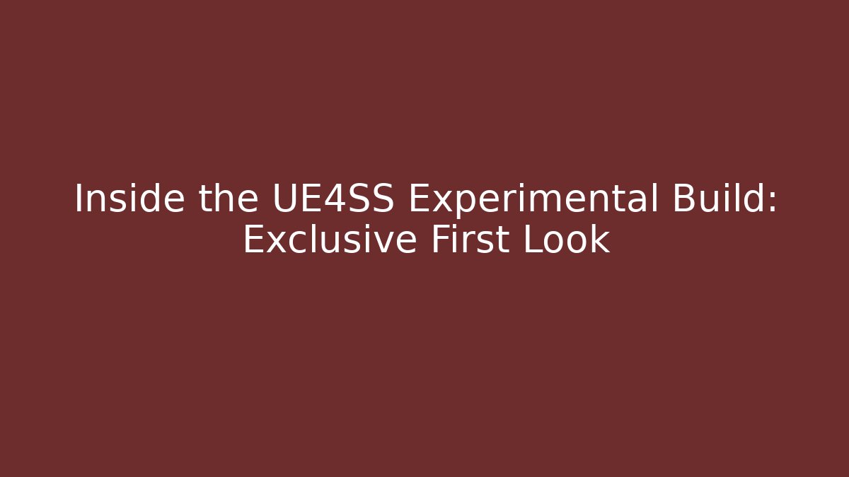 Inside the UE4SS Experimental Build: Exclusive First Look