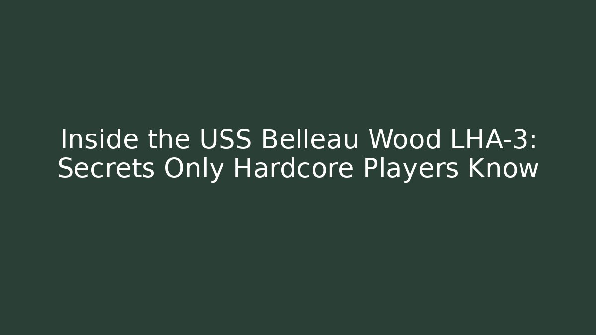 Inside the USS Belleau Wood LHA-3: Secrets Only Hardcore Players Know