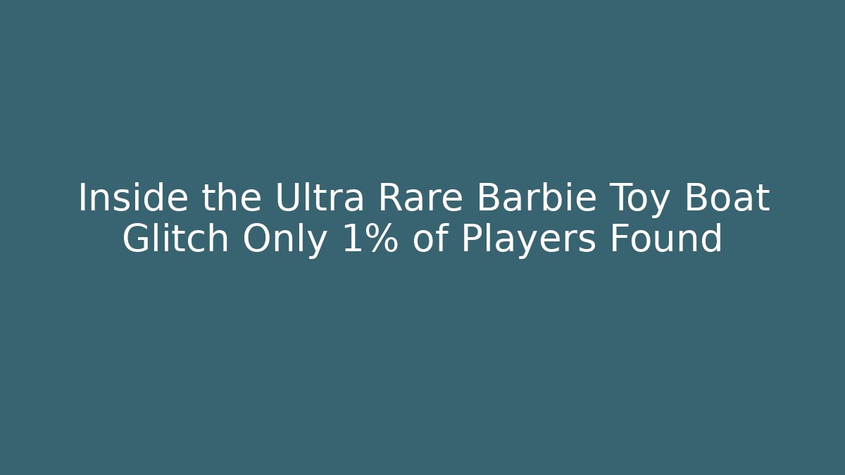 Inside the Ultra Rare Barbie Toy Boat Glitch Only 1% of Players Found