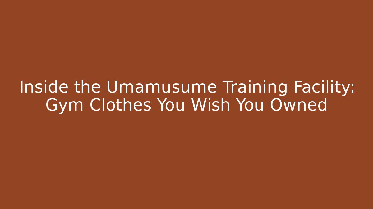 Inside the Umamusume Training Facility: Gym Clothes You Wish You Owned