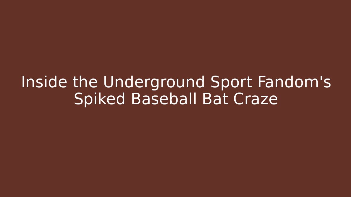 Inside the Underground Sport Fandom's Spiked Baseball Bat Craze