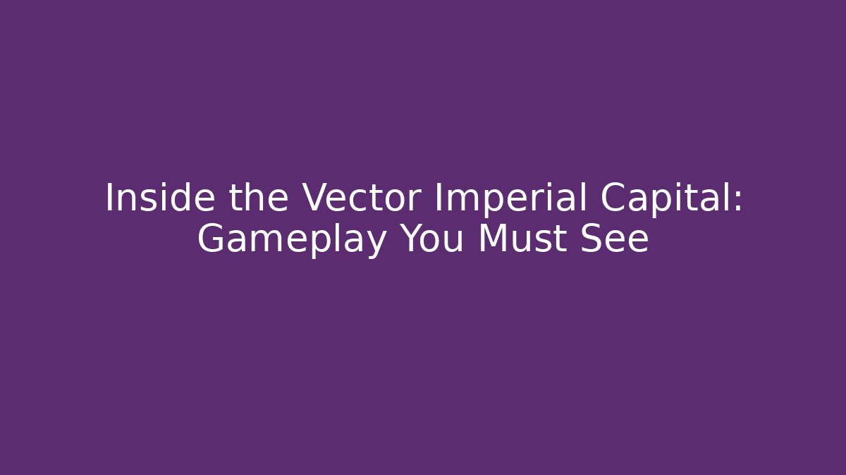 Inside the Vector Imperial Capital: Gameplay You Must See