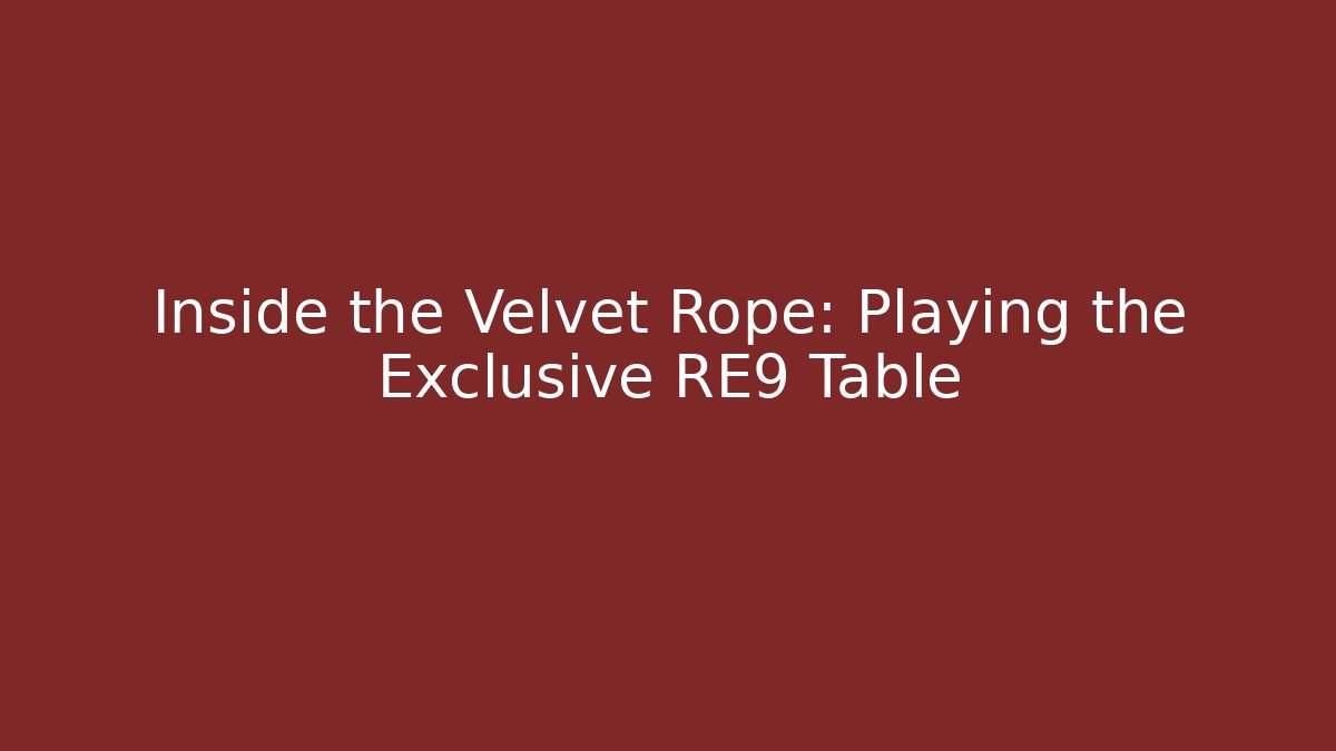 Inside the Velvet Rope: Playing the Exclusive RE9 Table