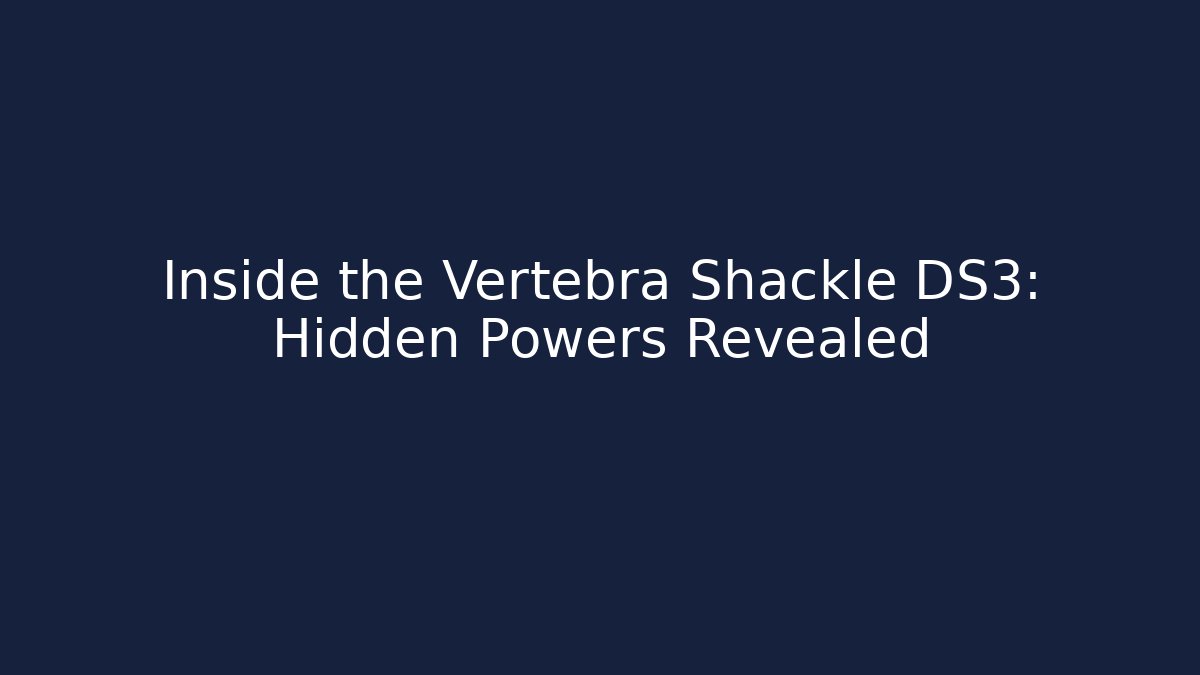 Inside the Vertebra Shackle DS3: Hidden Powers Revealed