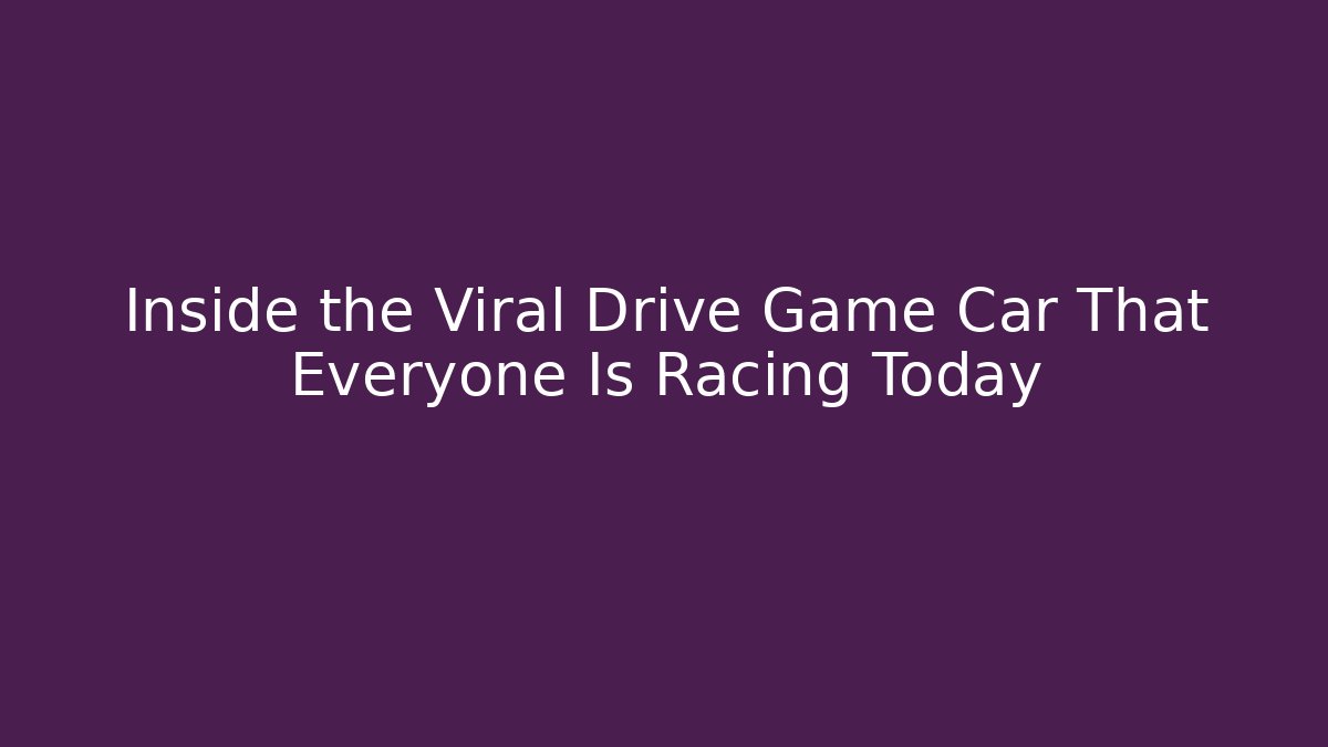 Inside the Viral Drive Game Car That Everyone Is Racing Today