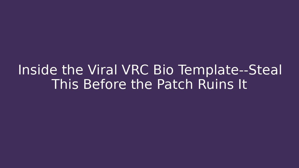 Inside the Viral VRC Bio Template—Steal This Before the Patch Ruins It