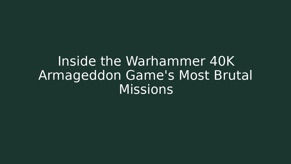 Inside the Warhammer 40K Armageddon Game's Most Brutal Missions