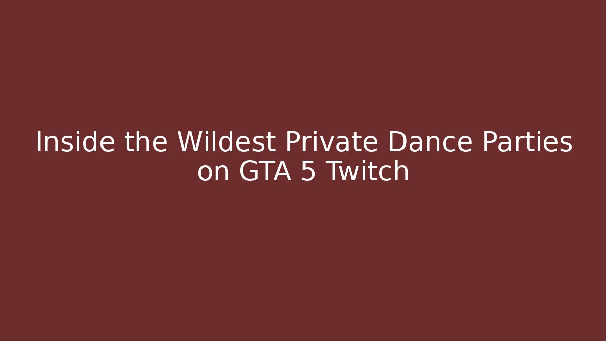 Inside the Wildest Private Dance Parties on GTA 5 Twitch