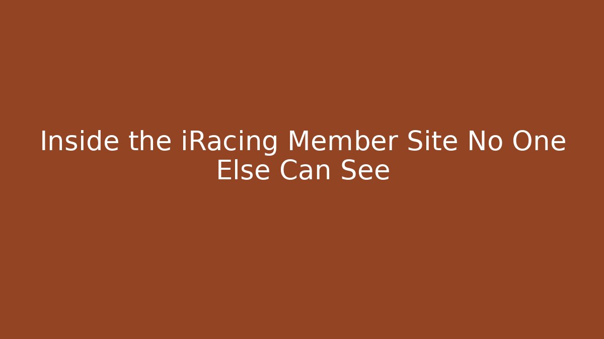 Inside the iRacing Member Site No One Else Can See