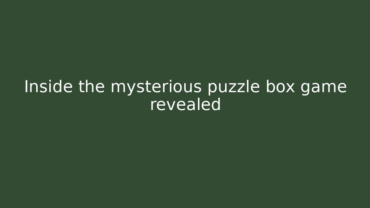 Inside the mysterious puzzle box game revealed