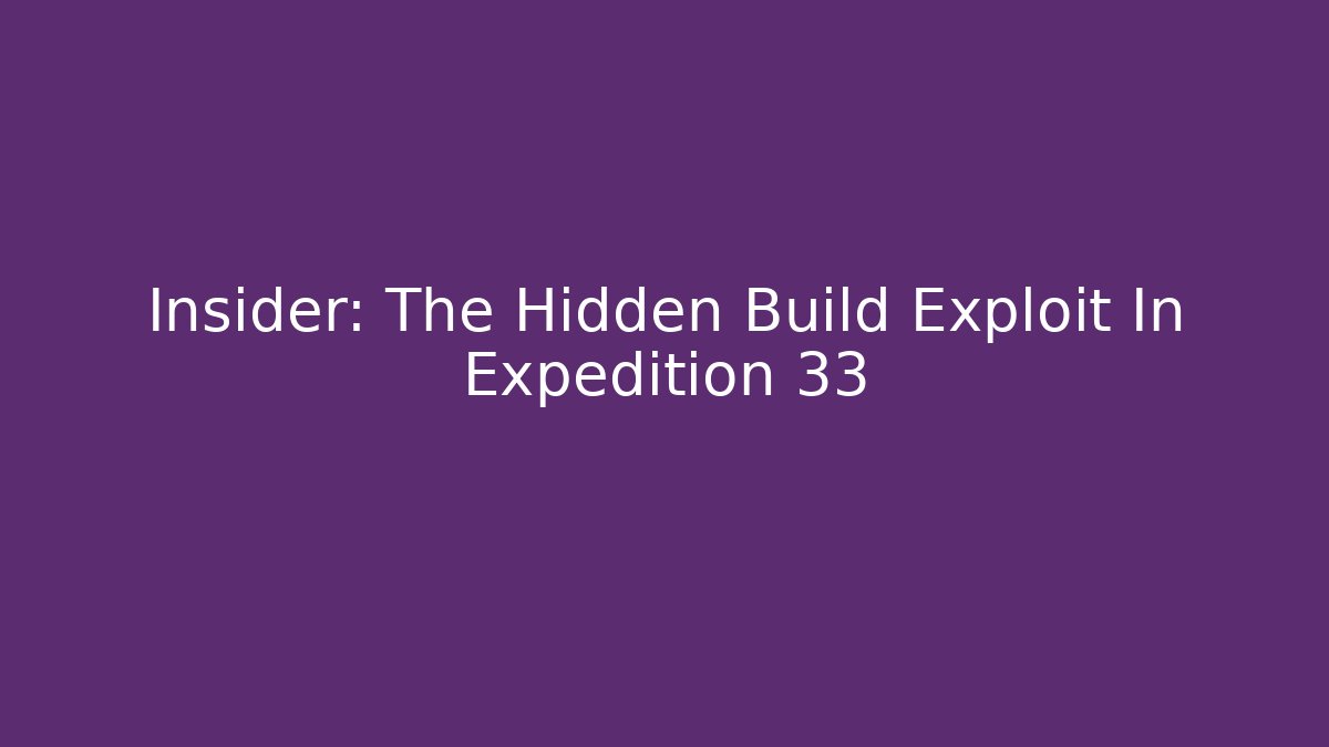Insider: The Hidden Build Exploit In Expedition 33