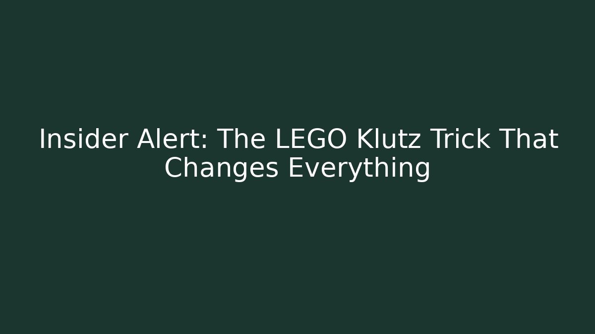 Insider Alert: The LEGO Klutz Trick That Changes Everything