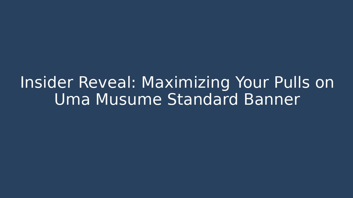 Insider Reveal: Maximizing Your Pulls on Uma Musume Standard Banner