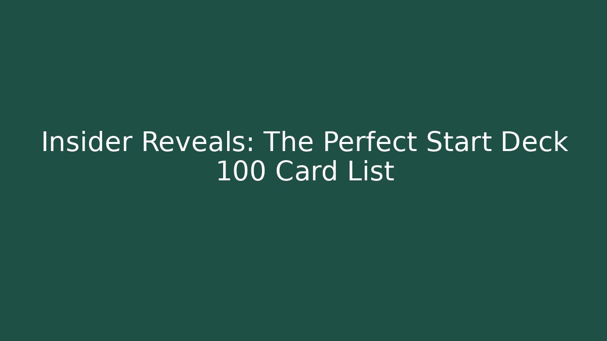 Insider Reveals: The Perfect Start Deck 100 Card List