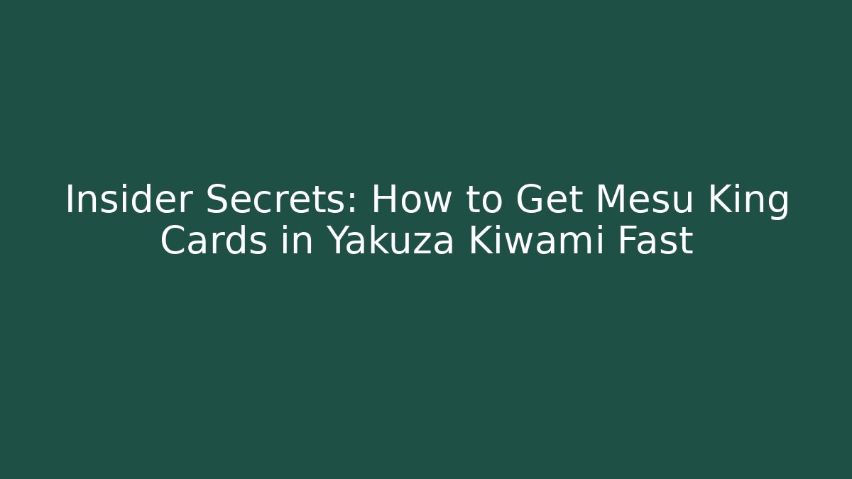 Insider Secrets: How to Get Mesu King Cards in Yakuza Kiwami Fast