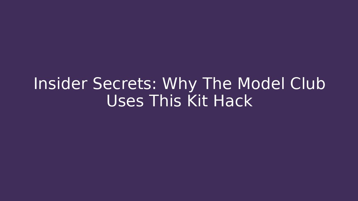 Insider Secrets: Why The Model Club Uses This Kit Hack