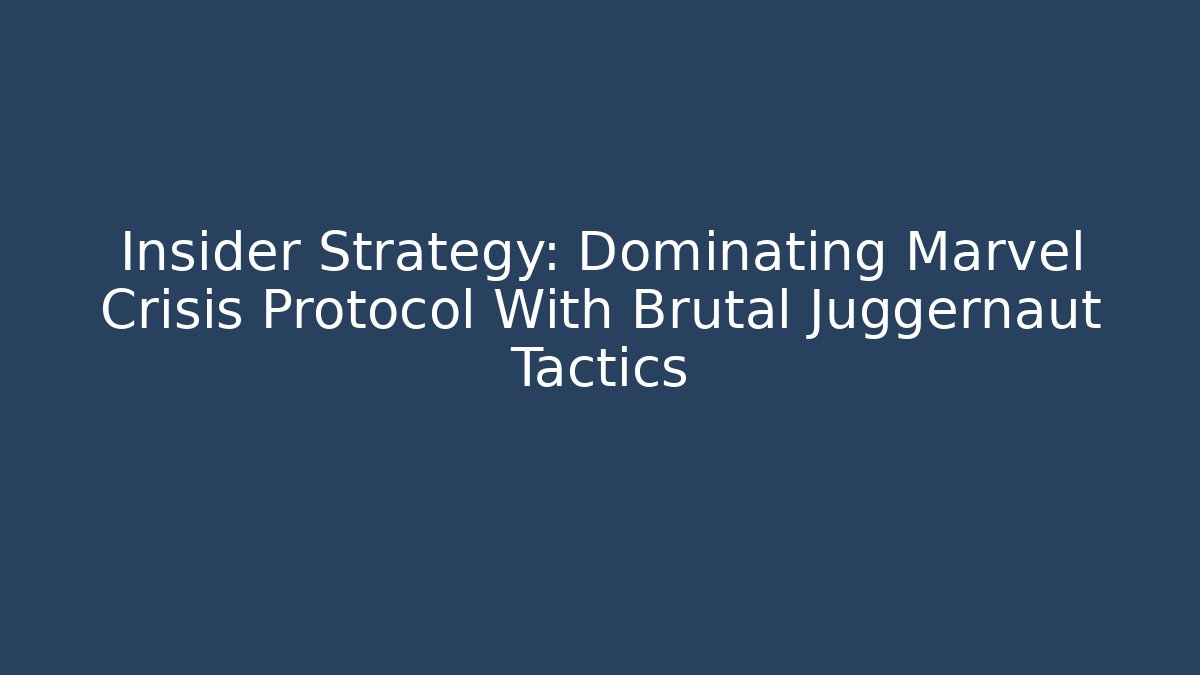 Insider Strategy: Dominating Marvel Crisis Protocol With Brutal Juggernaut Tactics
