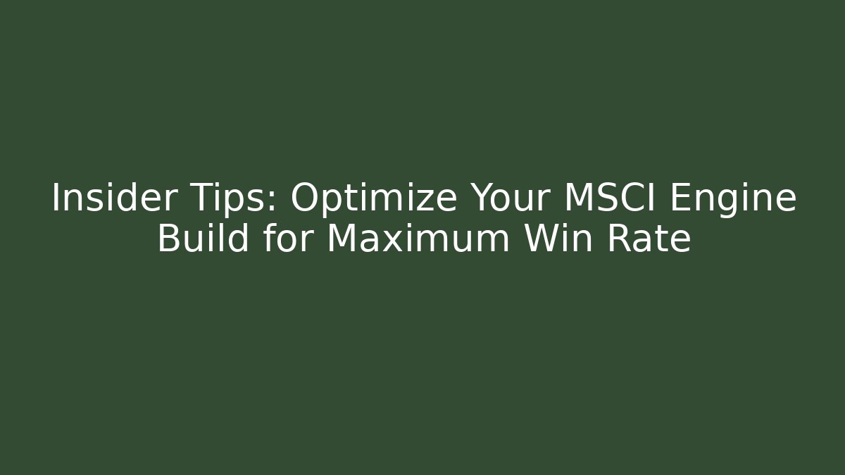 Insider Tips: Optimize Your MSCI Engine Build for Maximum Win Rate