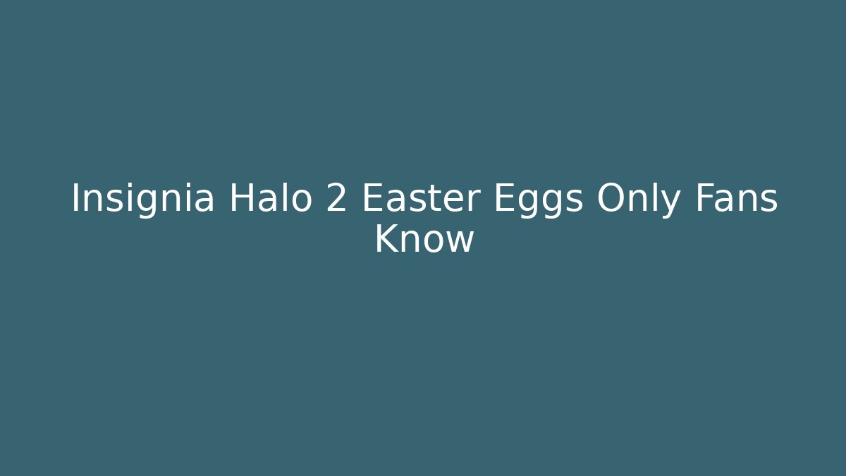Insignia Halo 2 Easter Eggs Only Fans Know