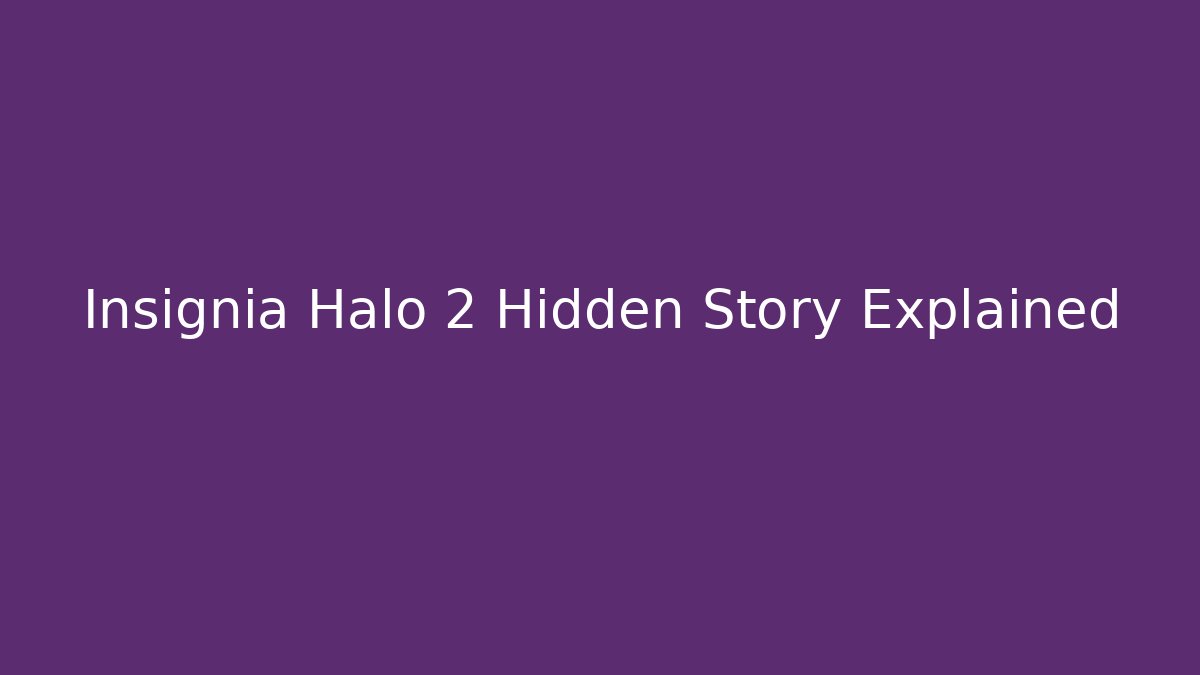 Insignia Halo 2 Hidden Story Explained