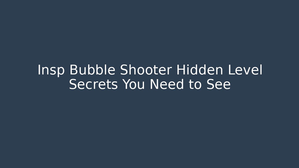 Insp Bubble Shooter Hidden Level Secrets You Need to See