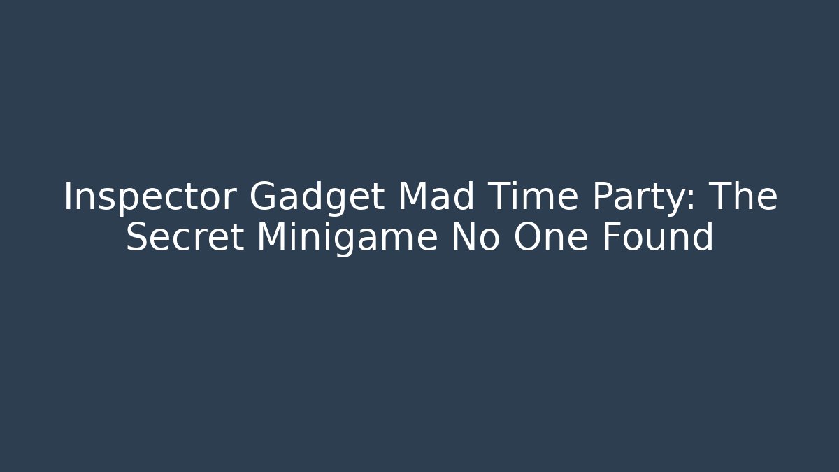 Inspector Gadget Mad Time Party: The Secret Minigame No One Found