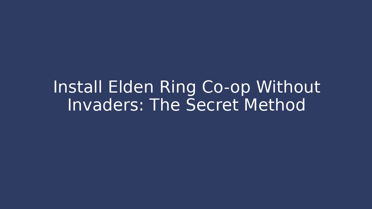 Install Elden Ring Co-op Without Invaders: The Secret Method - Create More Assets