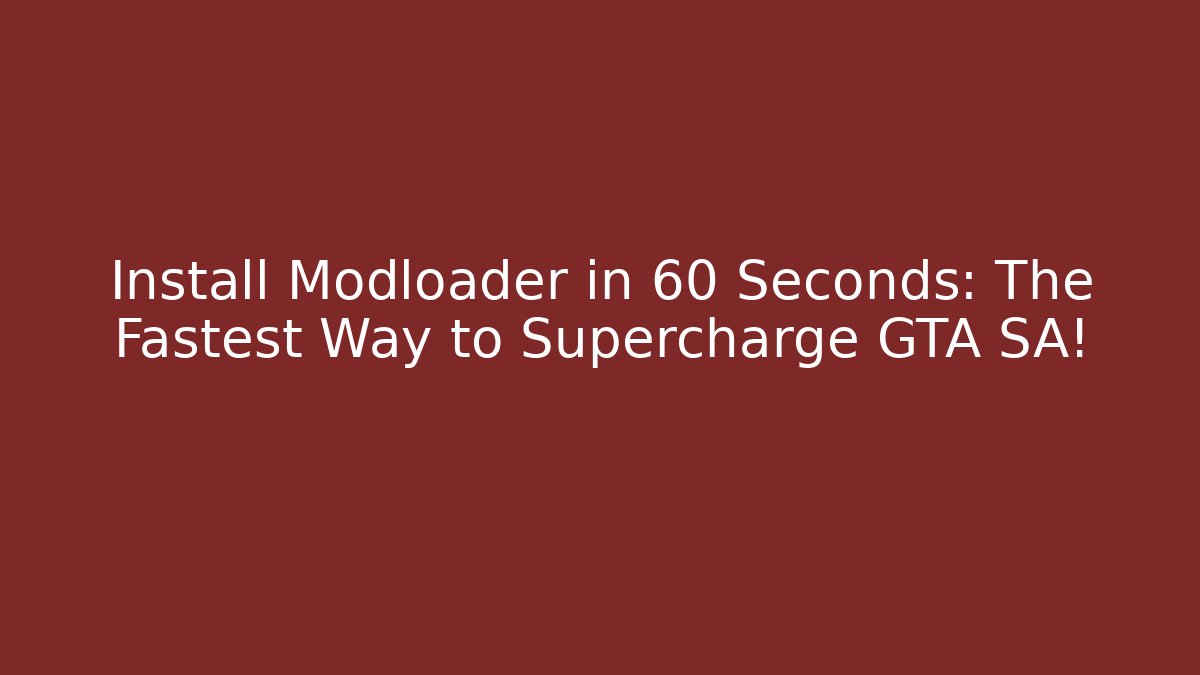 Install Modloader in 60 Seconds: The Fastest Way to Supercharge GTA SA!