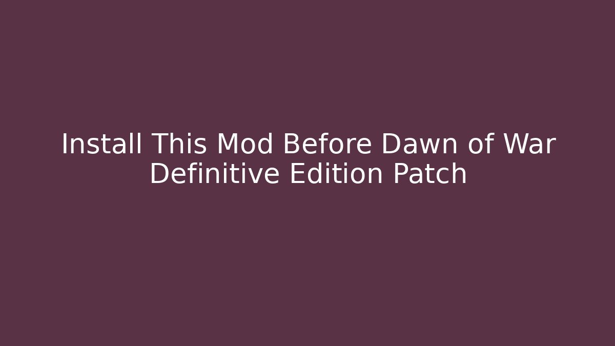 Install This Mod Before Dawn of War Definitive Edition Patch
