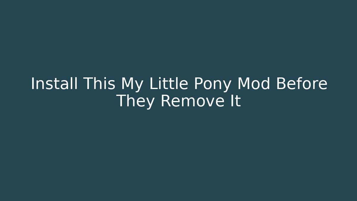 Install This My Little Pony Mod Before They Remove It