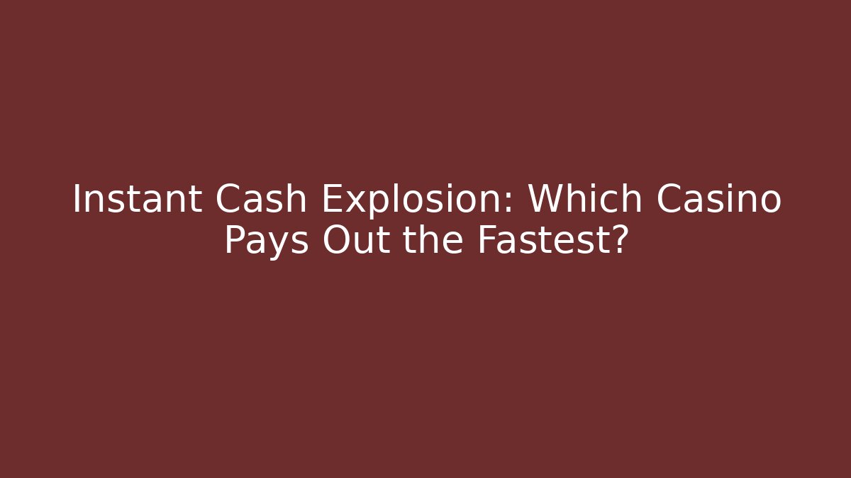 Instant Cash Explosion: Which Casino Pays Out the Fastest?