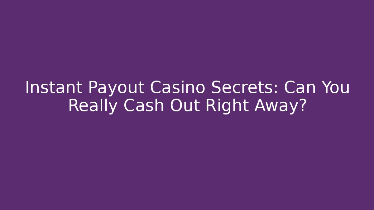 Instant Payout Casino Secrets: Can You Really Cash Out Right Away?