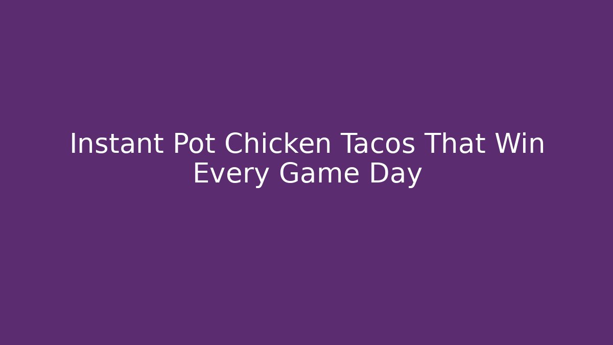 Instant Pot Chicken Tacos That Win Every Game Day