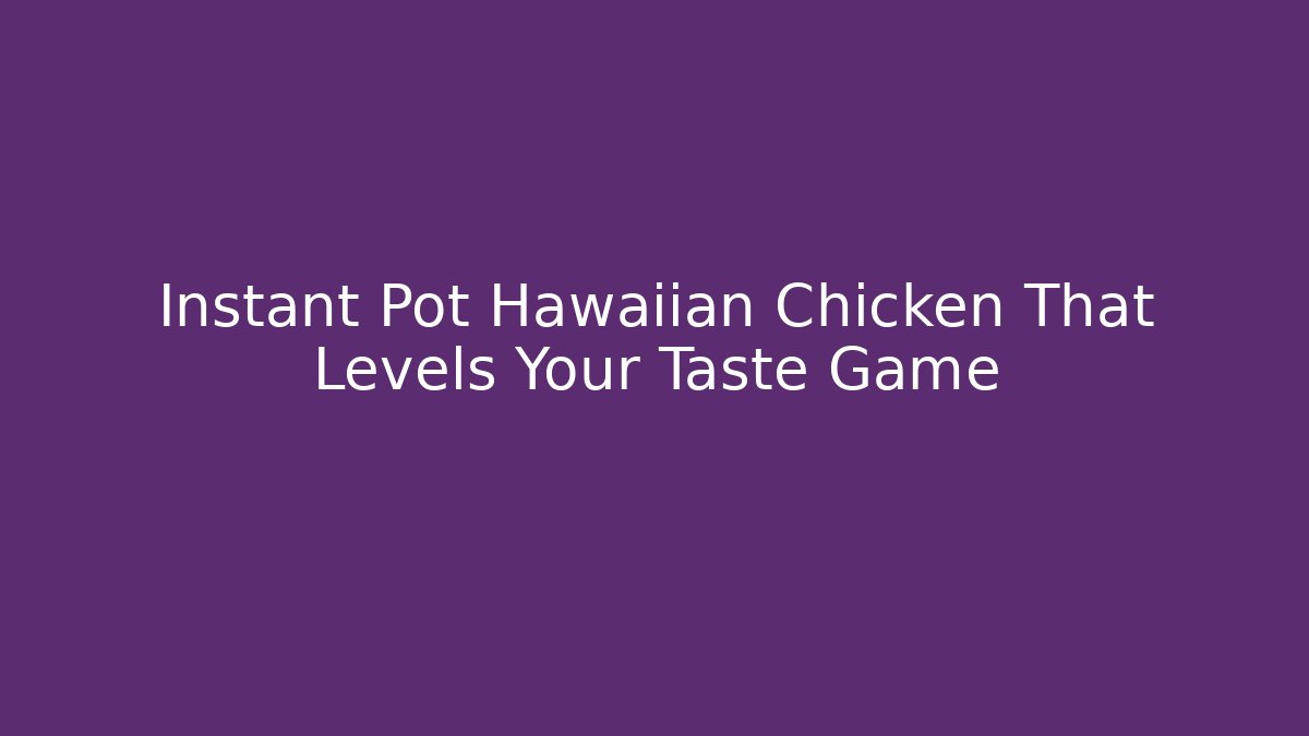 Instant Pot Hawaiian Chicken That Levels Your Taste Game