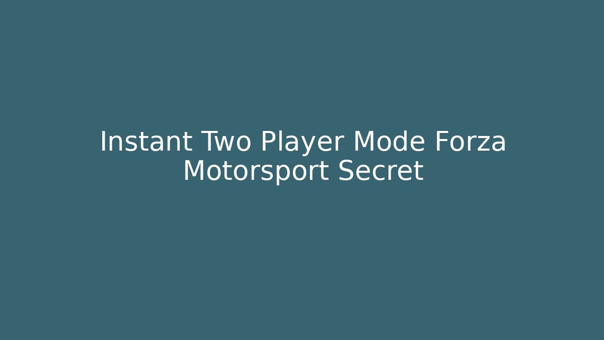 Instant Two Player Mode Forza Motorsport Secret