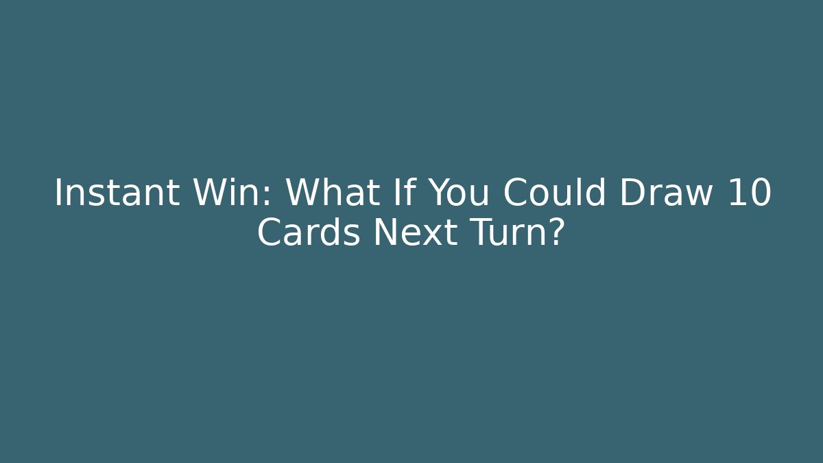 Instant Win: What If You Could Draw 10 Cards Next Turn?