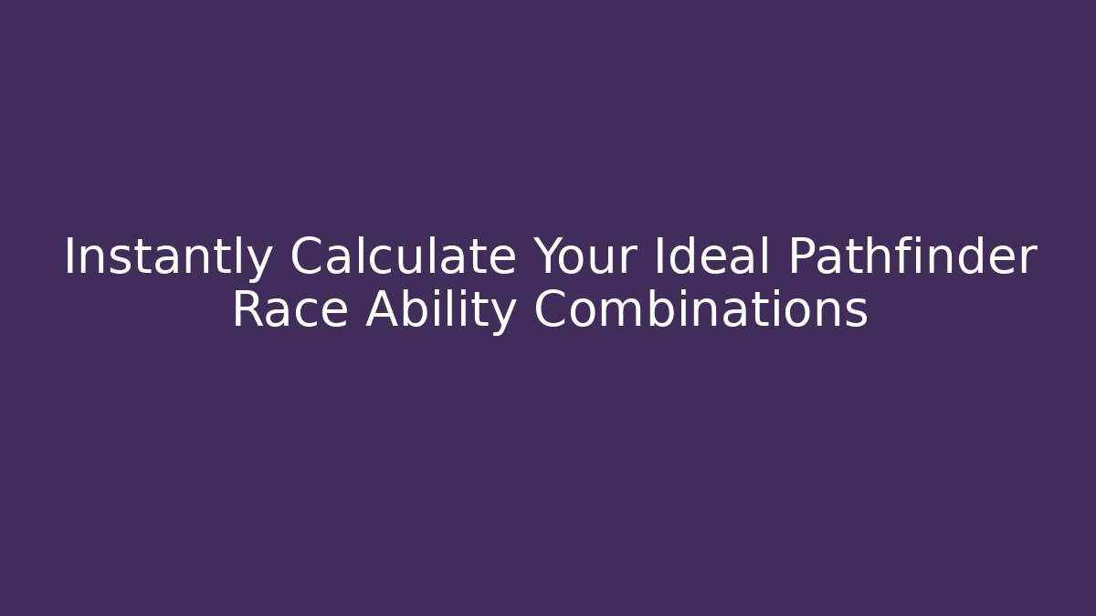 Instantly Calculate Your Ideal Pathfinder Race Ability Combinations
