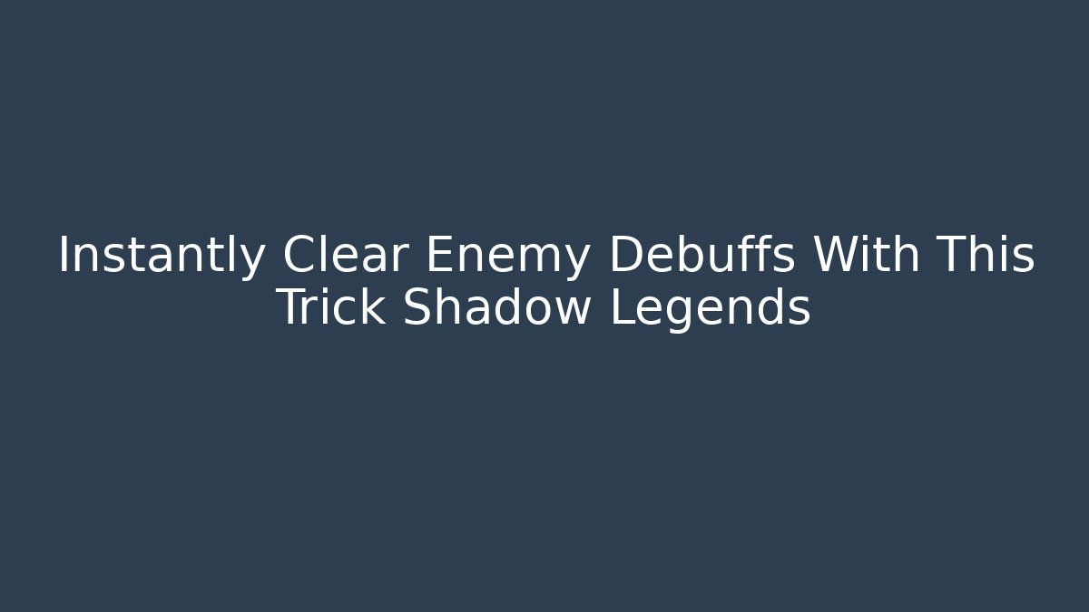 Instantly Clear Enemy Debuffs With This Trick Shadow Legends