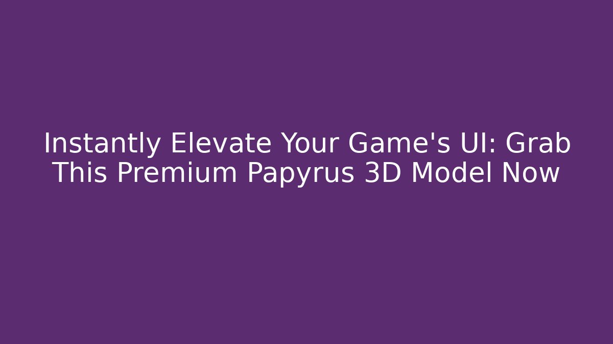 Instantly Elevate Your Game's UI: Grab This Premium Papyrus 3D Model Now - Create More Assets