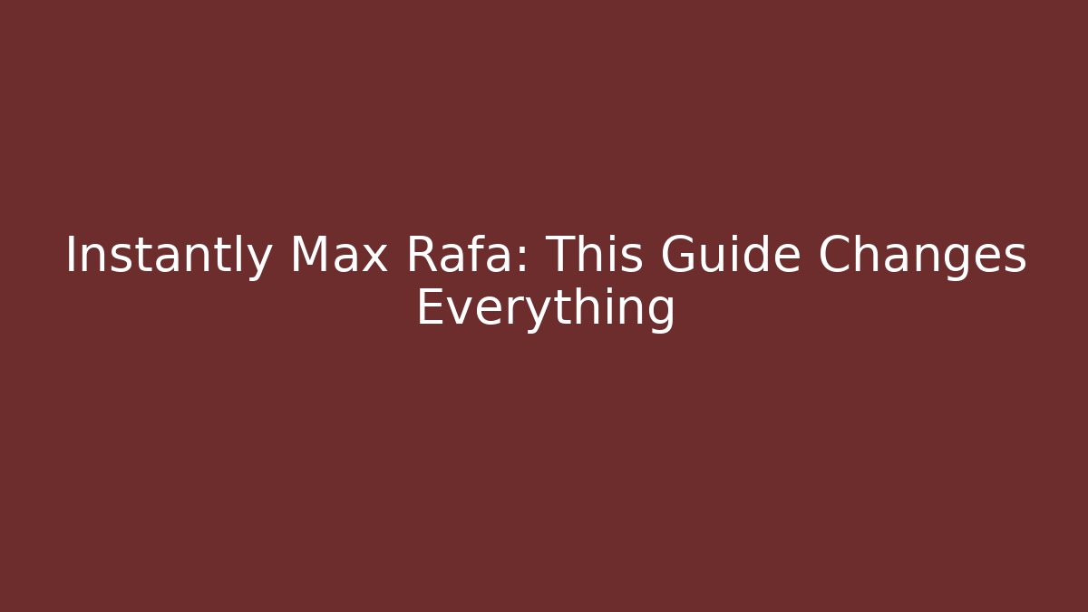 Instantly Max Rafa: This Guide Changes Everything