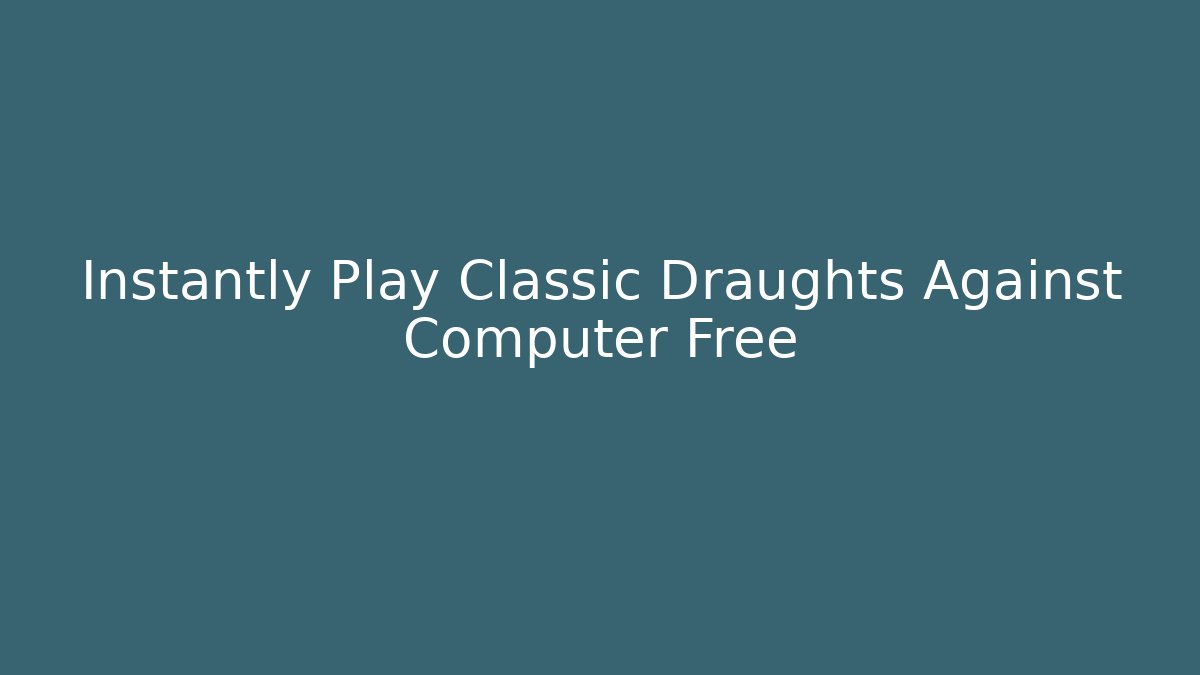 Instantly Play Classic Draughts Against Computer Free - Create More Assets