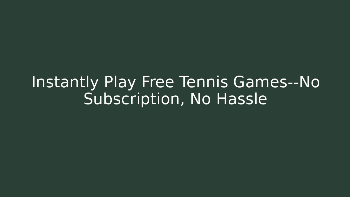 Instantly Play Free Tennis Games—No Subscription, No Hassle