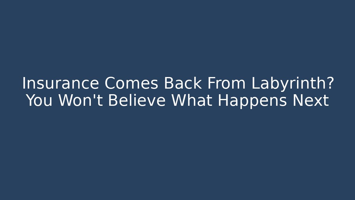 Insurance Comes Back From Labyrinth? You Won't Believe What Happens Next