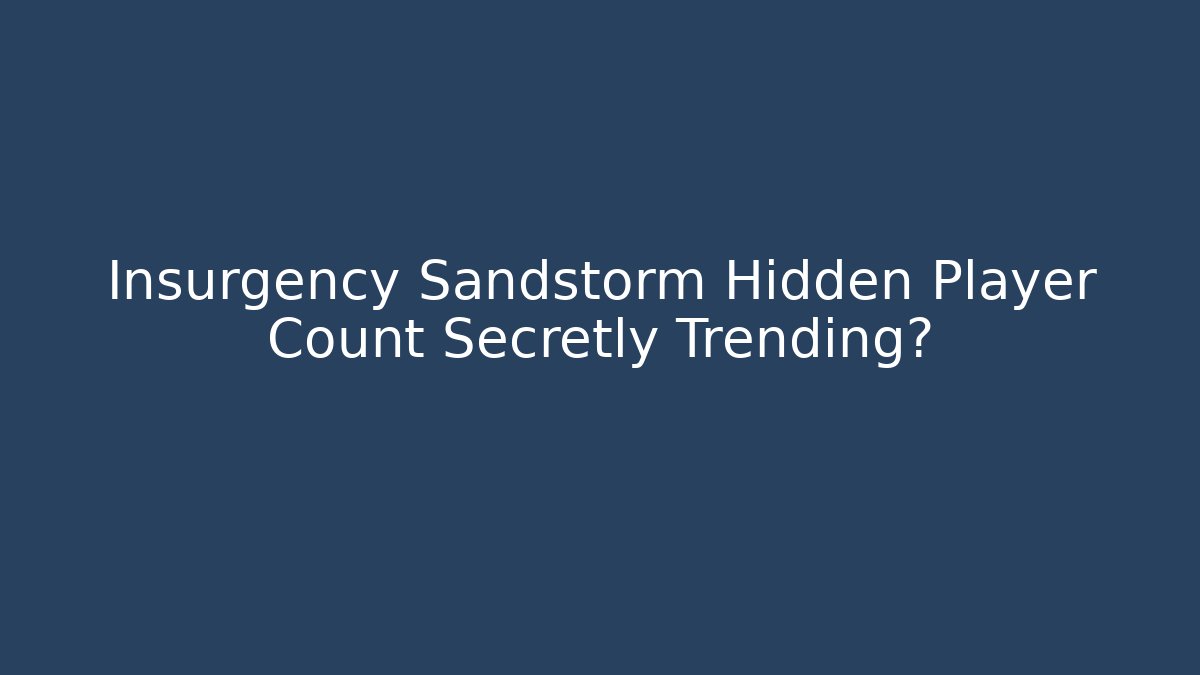 Insurgency Sandstorm Hidden Player Count Secretly Trending? - Create More Assets