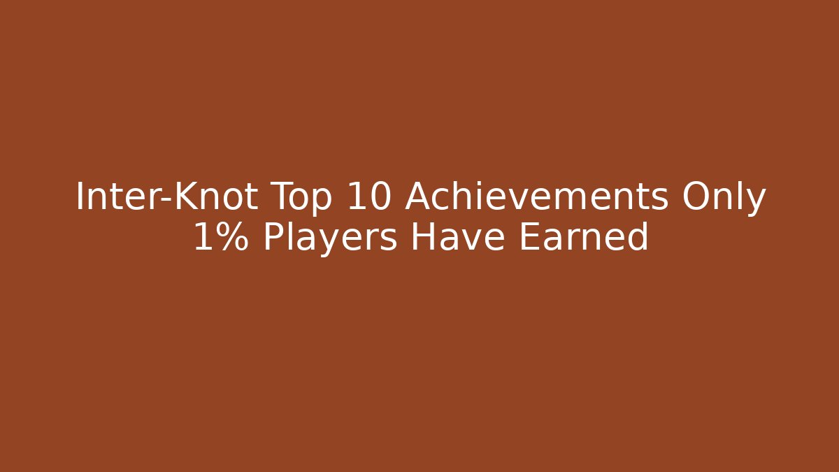 Inter-Knot Top 10 Achievements Only 1% Players Have Earned