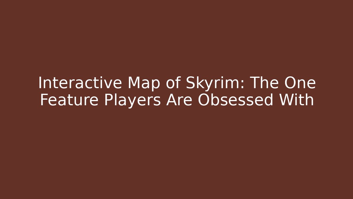 Interactive Map of Skyrim: The One Feature Players Are Obsessed With