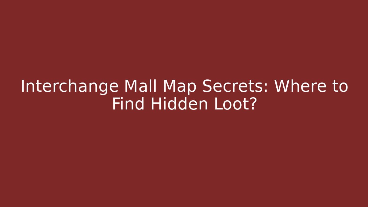 Interchange Mall Map Secrets: Where to Find Hidden Loot?
