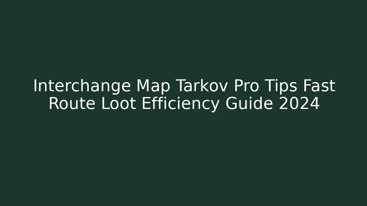 Interchange Map Tarkov Pro Tips Fast Route Loot Efficiency Guide 2024 - Create More Assets