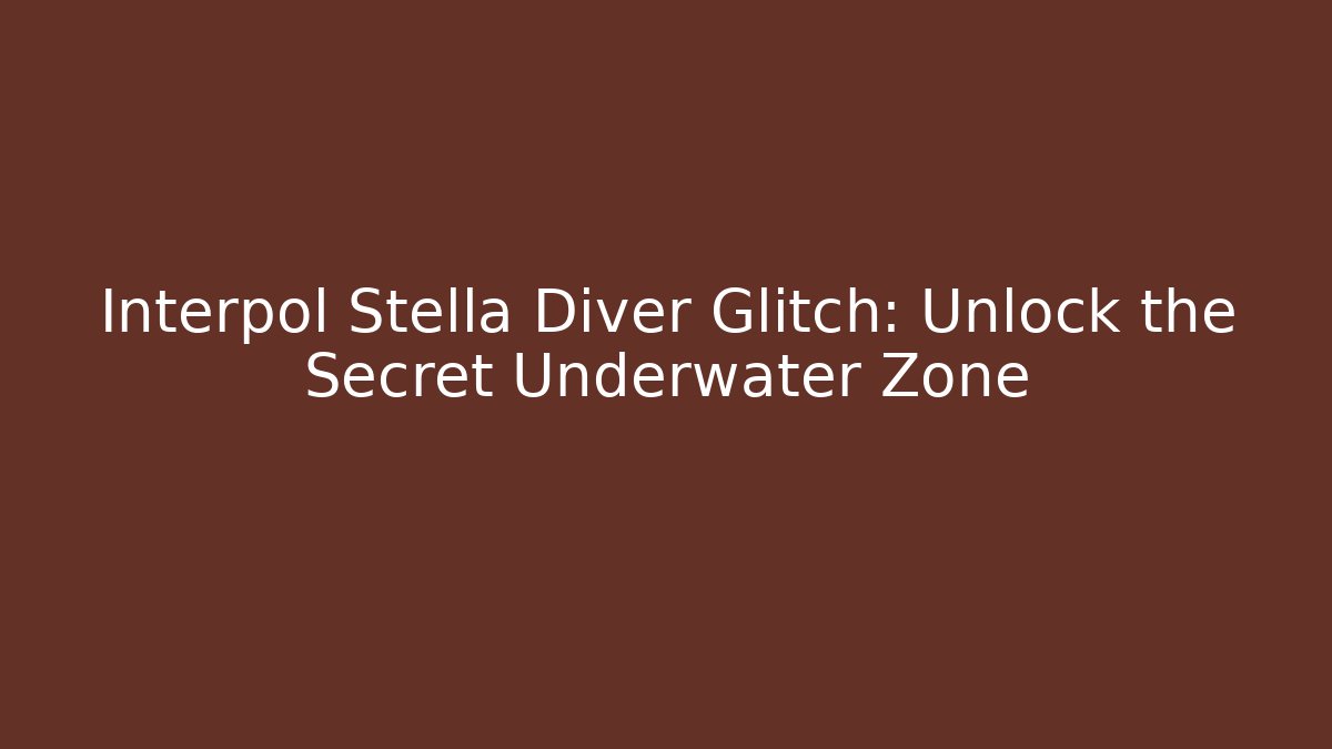 Interpol Stella Diver Glitch: Unlock the Secret Underwater Zone